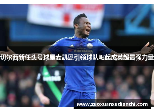 切尔西新任头号球星麦凯恩引领球队崛起成英超最强力量