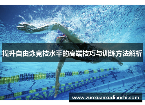 提升自由泳竞技水平的高端技巧与训练方法解析