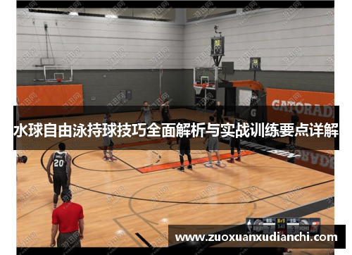 水球自由泳持球技巧全面解析与实战训练要点详解